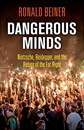 Dangerous Minds: Nietzsche, Heidegger, & the Return of the Far Right by Ronald Beiner