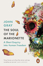 The Soul of the Marionette: A Short Enquiry Into Human Freedom by John Gray